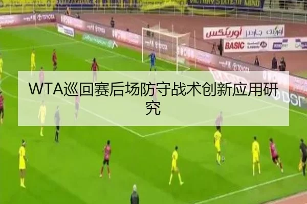 WTA巡回赛后场防守战术创新应用研究